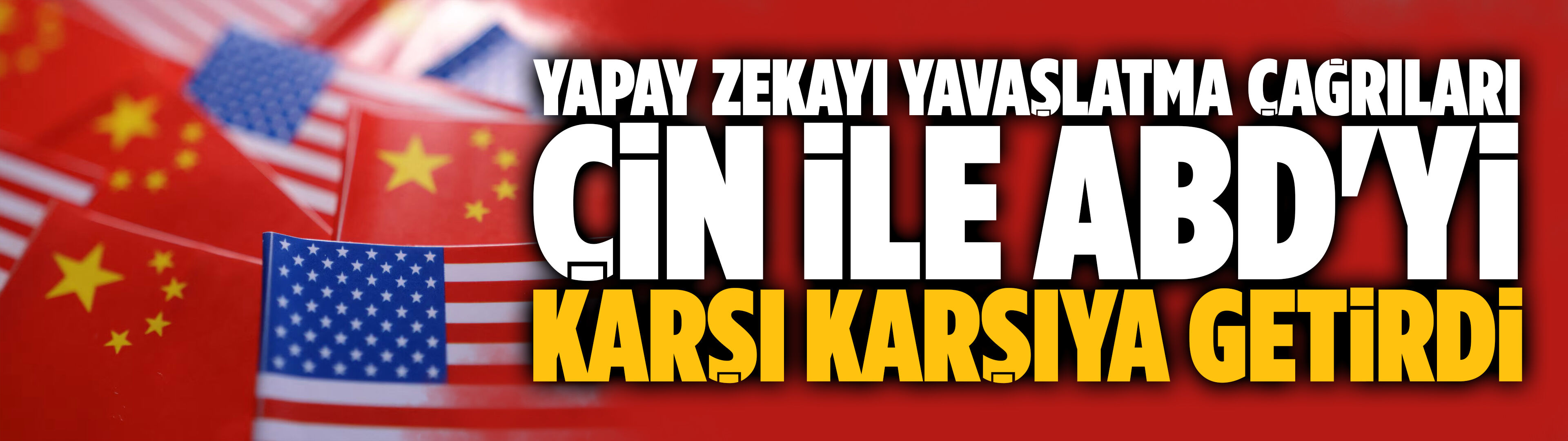 Yapay zekayı yavaşlatma çağrıları Çin ile ABD'yi karşı karşıya getirdi