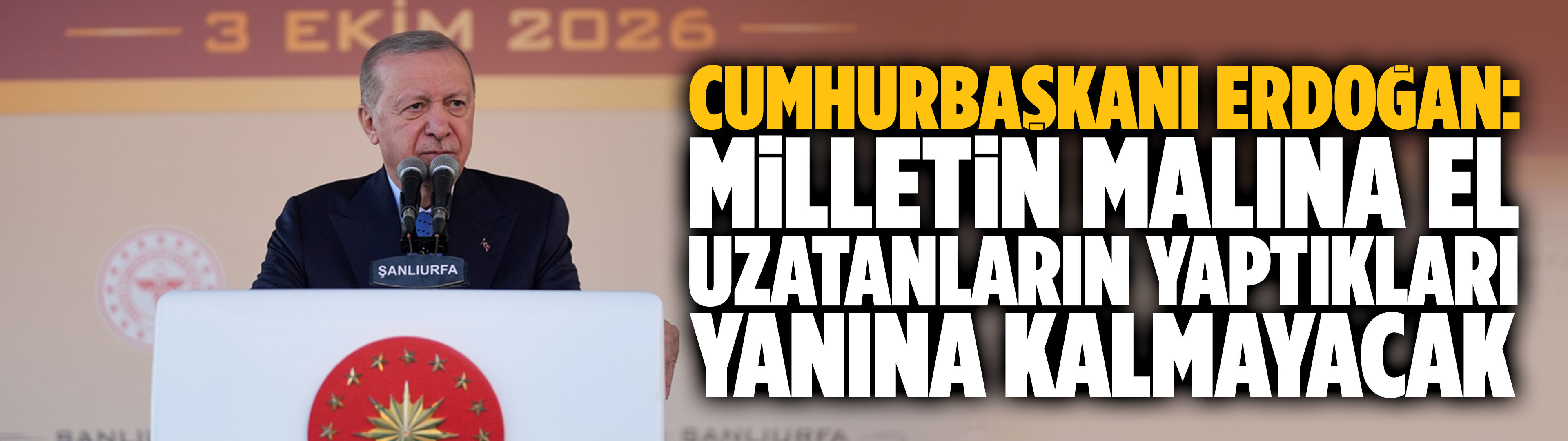 Cumhurbaşkanı Erdoğan: Milletin malına el uzatanların yaptıkları yanına kalmayacak