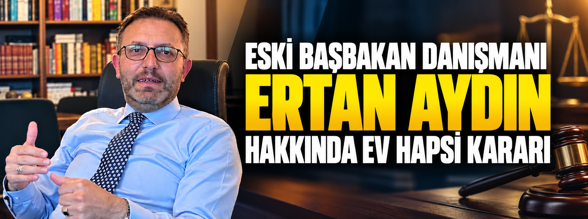 Eski başbakan danışmanı Ertan Aydın hakkında ev hapsi