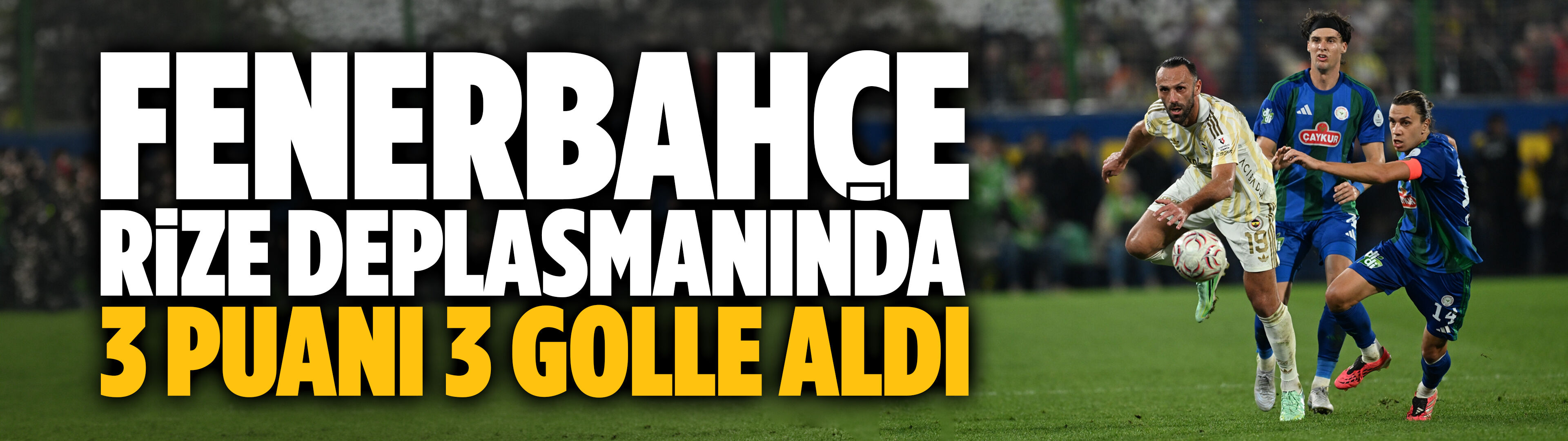 Fenerbahçe Rize deplasmanında 3 puanı 3 golle aldı