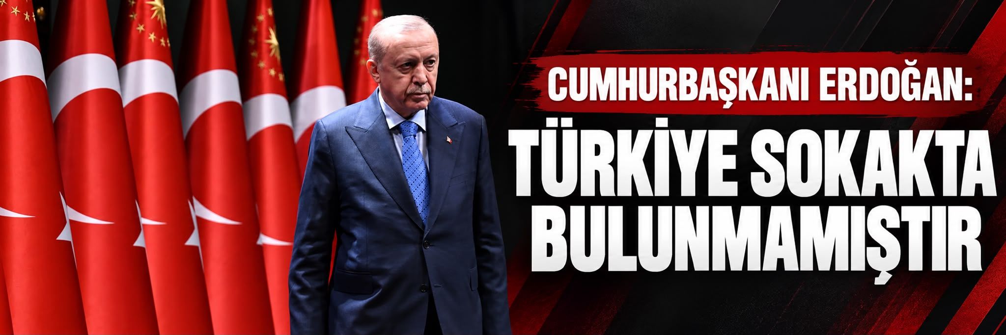 Cumhurbaşkanı Erdoğan: Türkiye sokakta bulunmamıştır